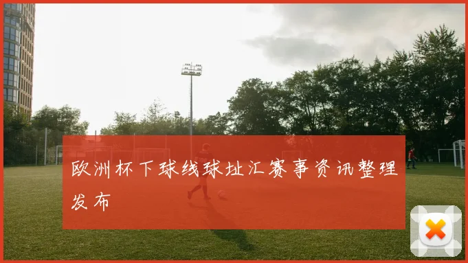 欧洲杯下球线球址汇赛事资讯整理发布