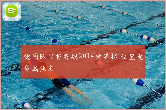 德国队门将备战2014世界杯 位置竞争成焦点